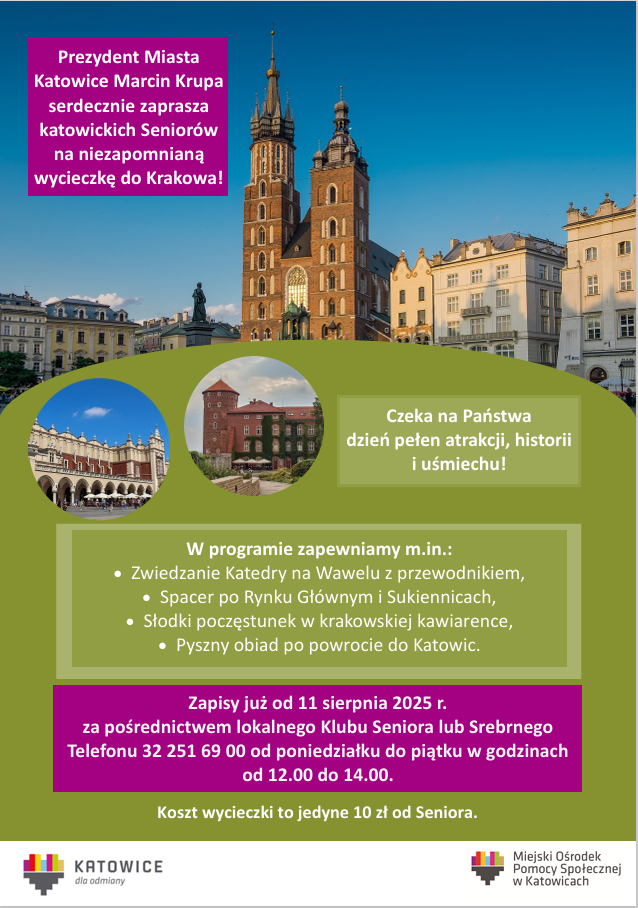 Plakat przedstawia zdjęcia krakowskich zabytków. Prezydent Miasta Katowice Marcin Krupa serdecznie zaprasza katowickich Seniorów na niezapomnianą wycieczkę do Krakowa! W programie zapewniamy między innymi zwiedzanie Katedry na Wawelu z przewodnikiem, spacer po Rynku Głównym i Sukiennicach, słodki poczęstunek w krakowskiej kawiarence, pyszny obiad po powrocie do Katowic. Zapisy już od 11 sierpnia 2025 roku za pośrednictwem lokalnego Klubu Seniora lub Srebrnego Telefonu 32 251 69 00 od poniedziałku do piątku w godzinach od 12.00 do 14.00. Koszt wycieczki to jedyne 10 zł od Seniora.